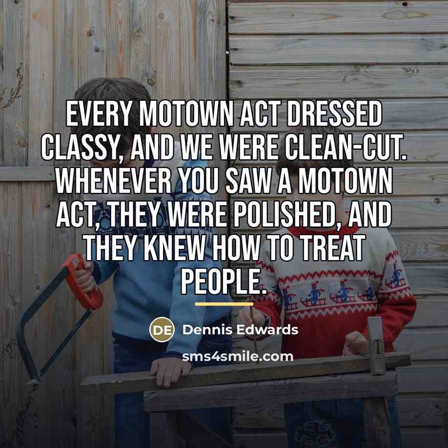 “Every Motown act dressed classy, and we were clean-cut. Whenever…” quote by Dennis Edwards
