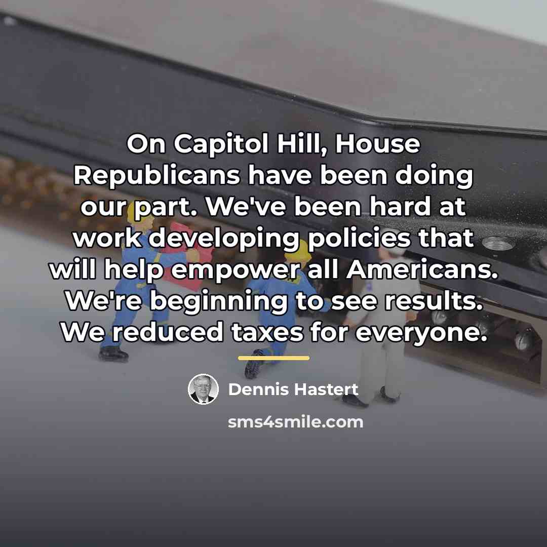 “On Capitol Hill, House Republicans have been doing our part.…” quote by Dennis Hastert
