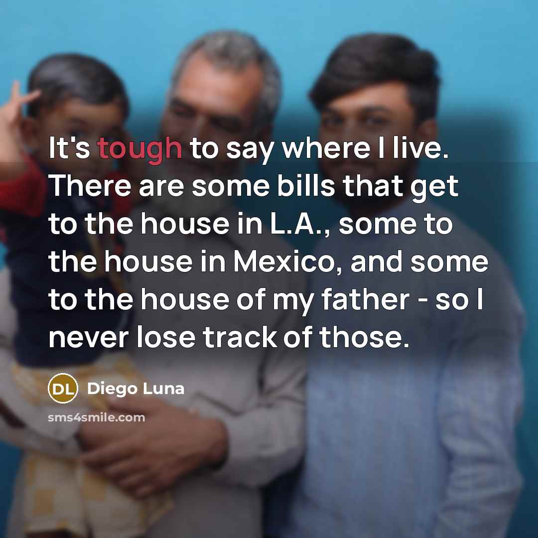 “It's tough to say where I live. There are some…” quote by Diego Luna