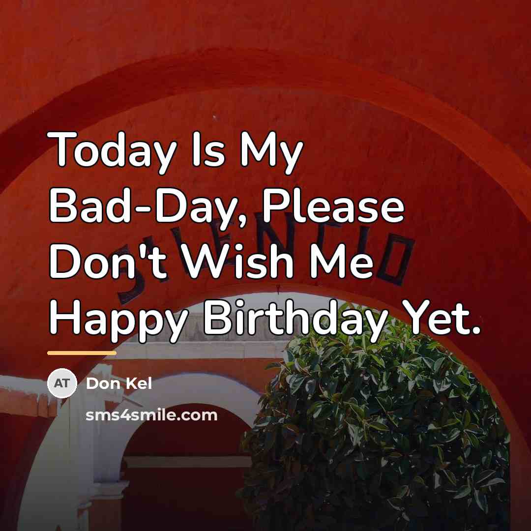 “Today Is My Bad-Day, Please Don't Wish Me Happy Birthday…” quote by Don Kel