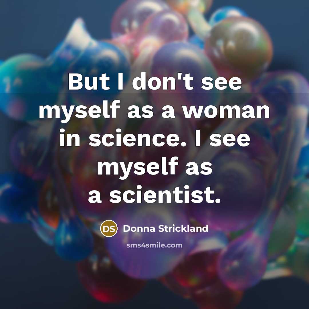 “But I don't see myself as a woman in science.…” quote by Donna Strickland