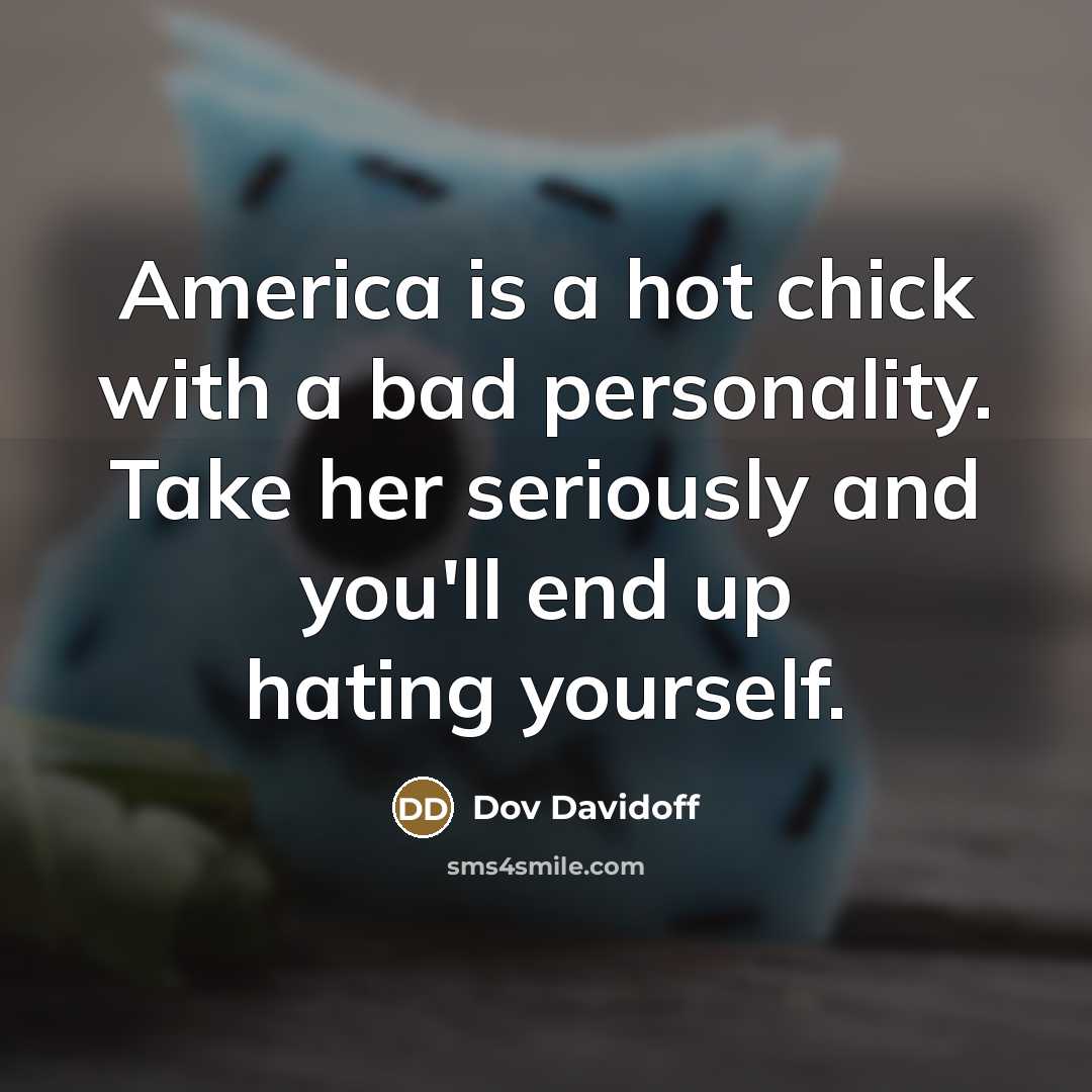 “America is a hot chick with a bad personality. Take…” quote by Dov Davidoff