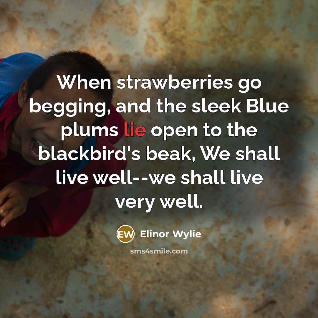 “When strawberries go begging, and the sleek Blue plums lie…” quote by Elinor Wylie