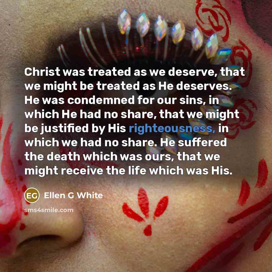 “Christ was treated as we deserve, that we might be…” quote by Ellen G White
