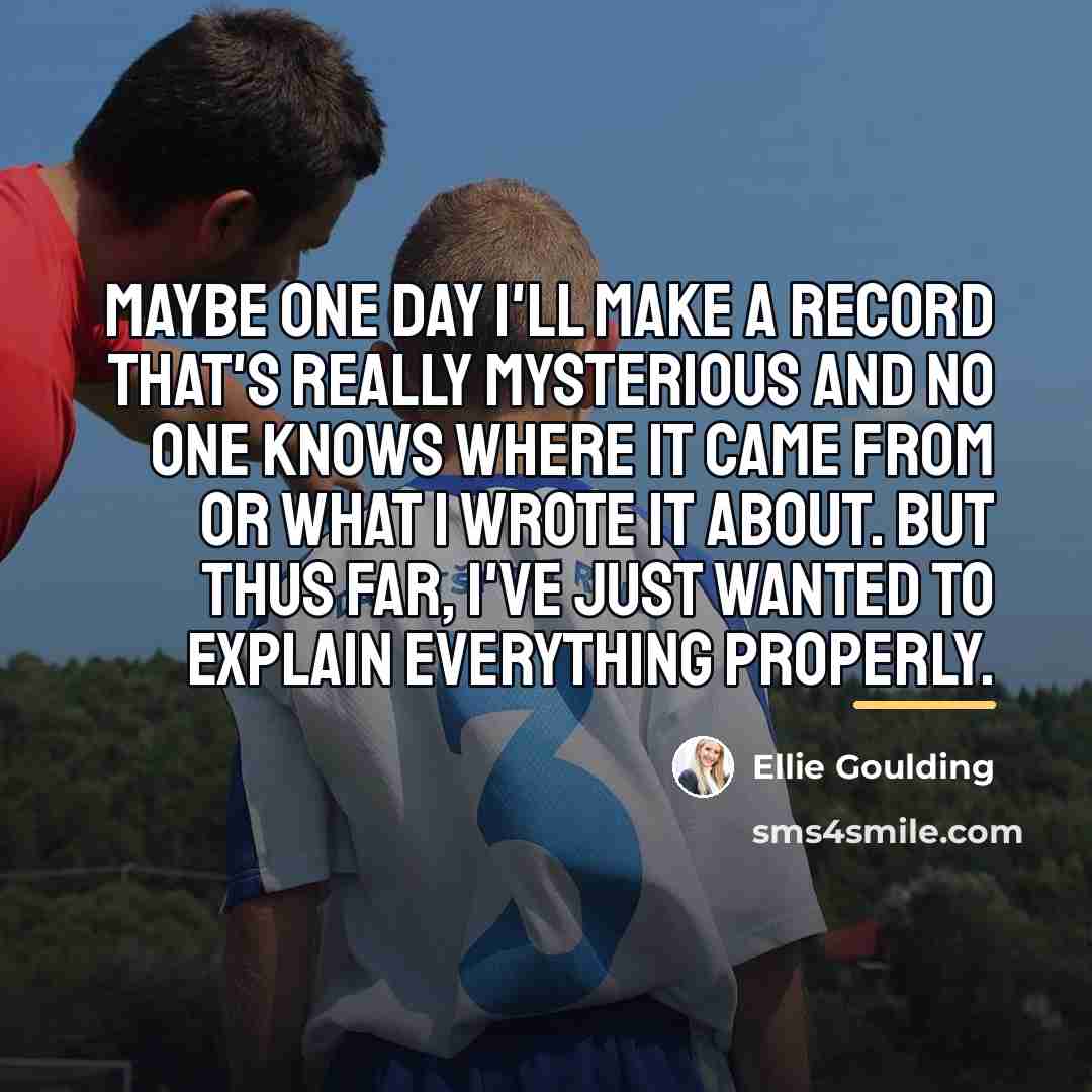 “Maybe one day I'll make a record that's really mysterious…” quote by Ellie Goulding