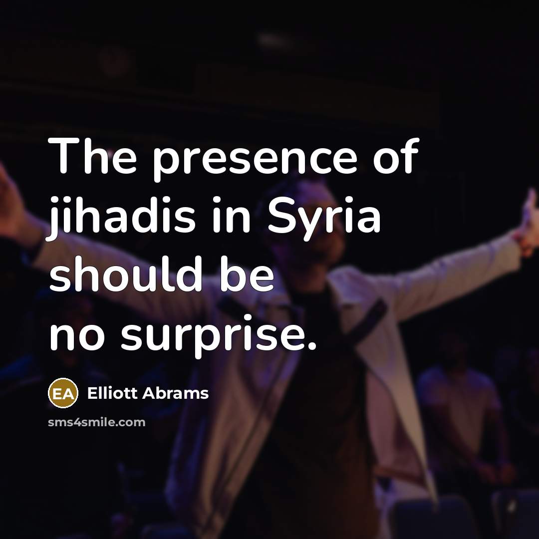 “The presence of jihadis in Syria should be no surprise.” quote by Elliott Abrams