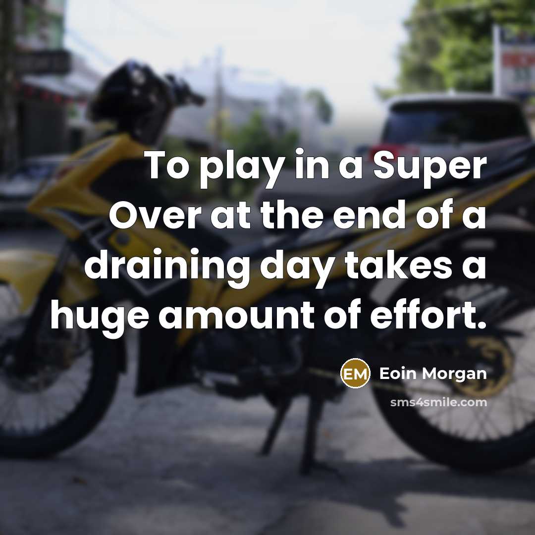 “To play in a Super Over at the end of…” quote by Eoin Morgan