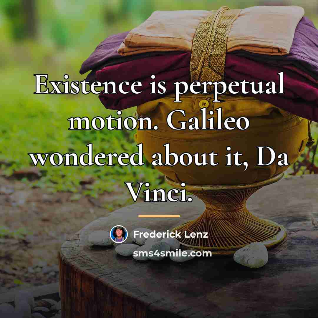 “Existence is perpetual motion. Galileo wondered about it, Da Vinci.…” quote by Frederick Lenz