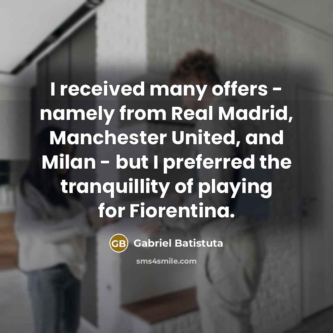 “I received many offers - namely from Real Madrid, Manchester…” quote by Gabriel Batistuta
