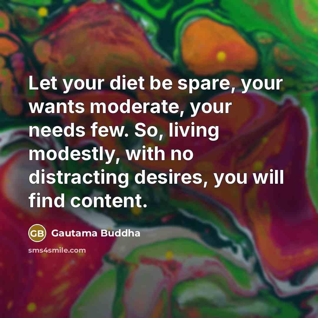 “Let your diet be spare, your wants moderate, your needs…” quote by Gautama Buddha