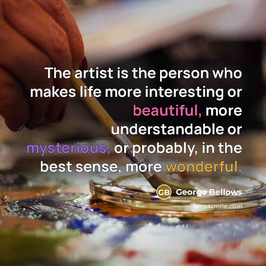 “The artist is the person who makes life more interesting…” quote by George Bellows