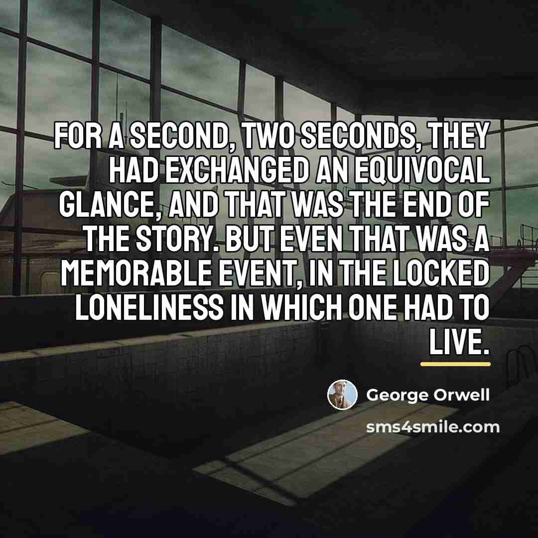“For a second, two seconds, they had exchanged an equivocal…” quote by George Orwell