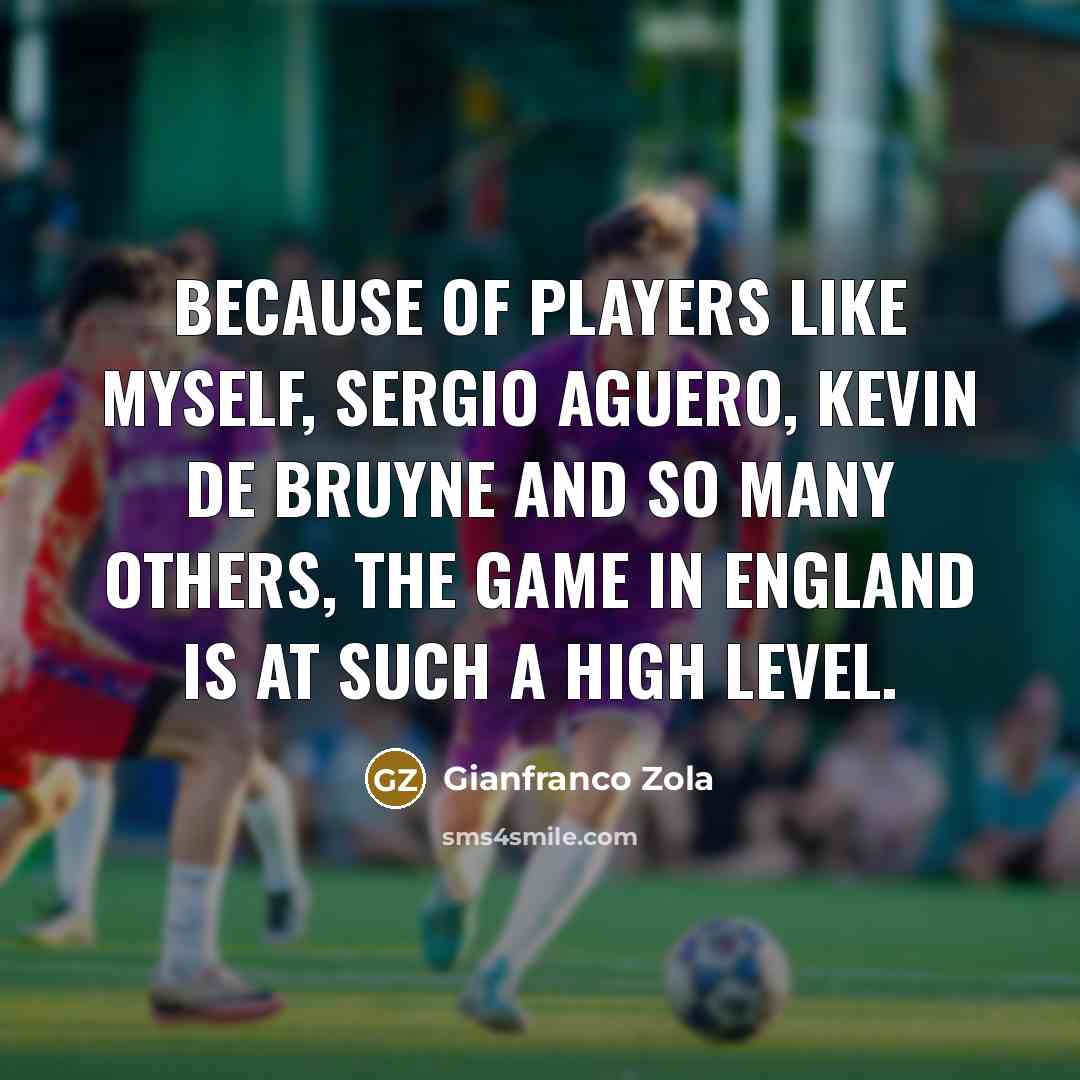 “Because of players like myself, Sergio Aguero, Kevin De Bruyne…” quote by Gianfranco Zola