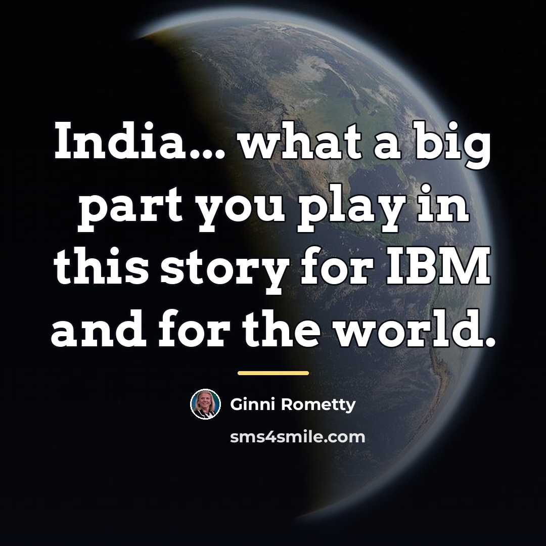 “India... what a big part you play in this story…” quote by Ginni Rometty