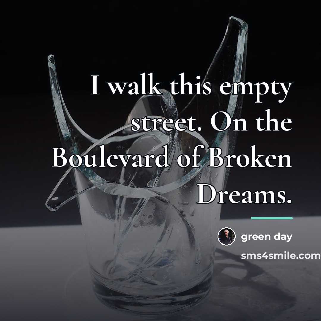 “I walk this empty street. On the Boulevard of Broken…” quote by Green Day
