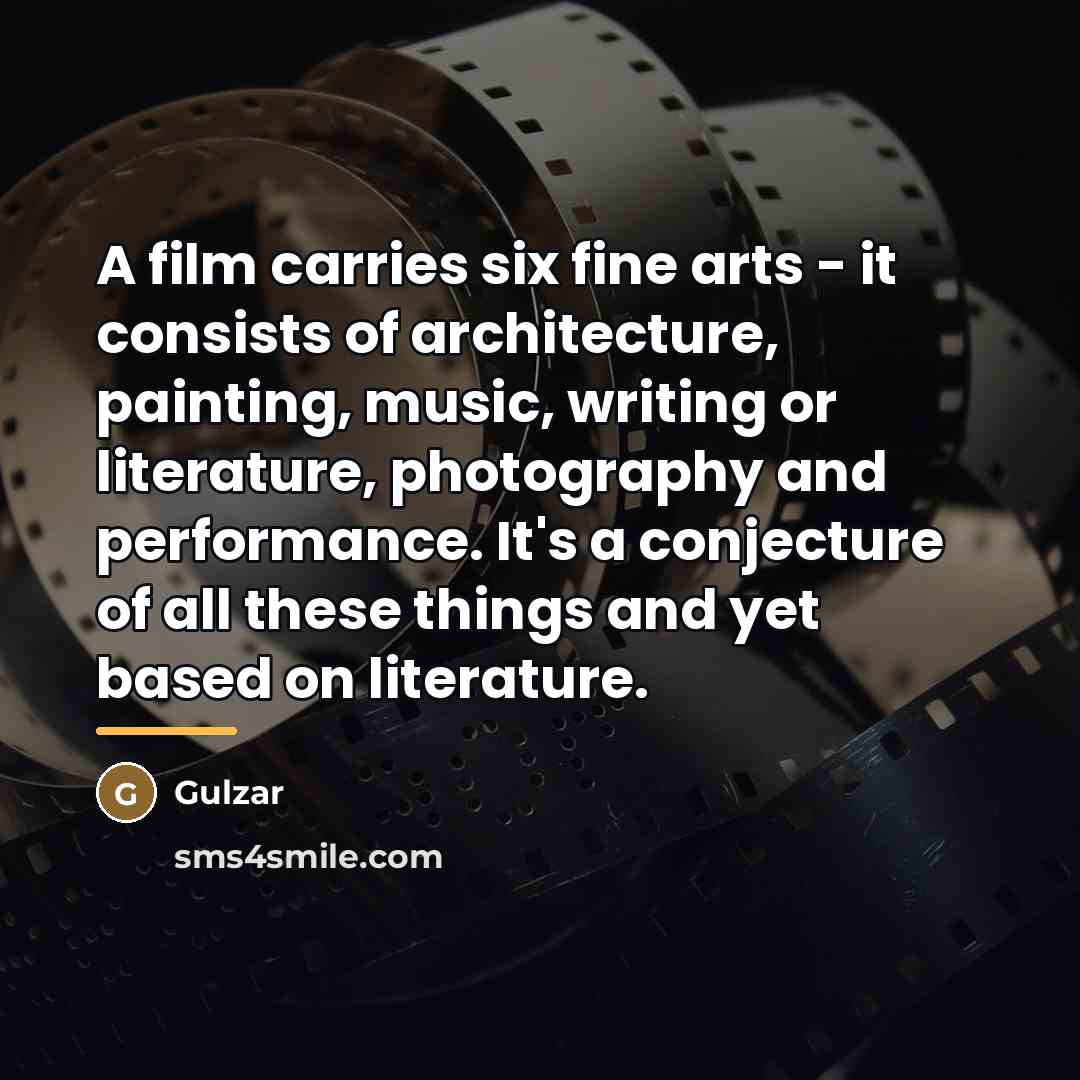 “A film carries six fine arts - it consists of…” quote by Gulzar