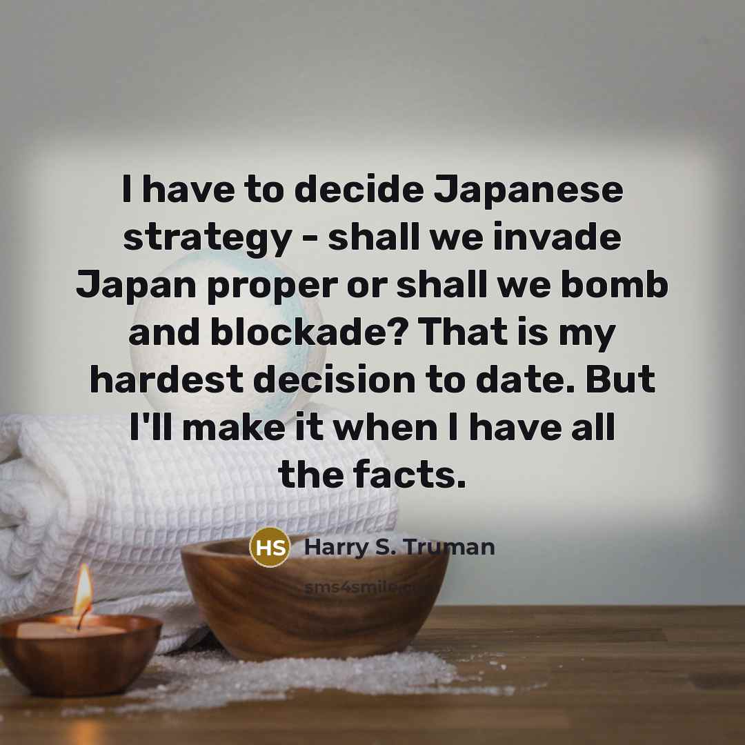 “I have to decide Japanese strategy - shall we invade…” quote by Harry S. Truman
