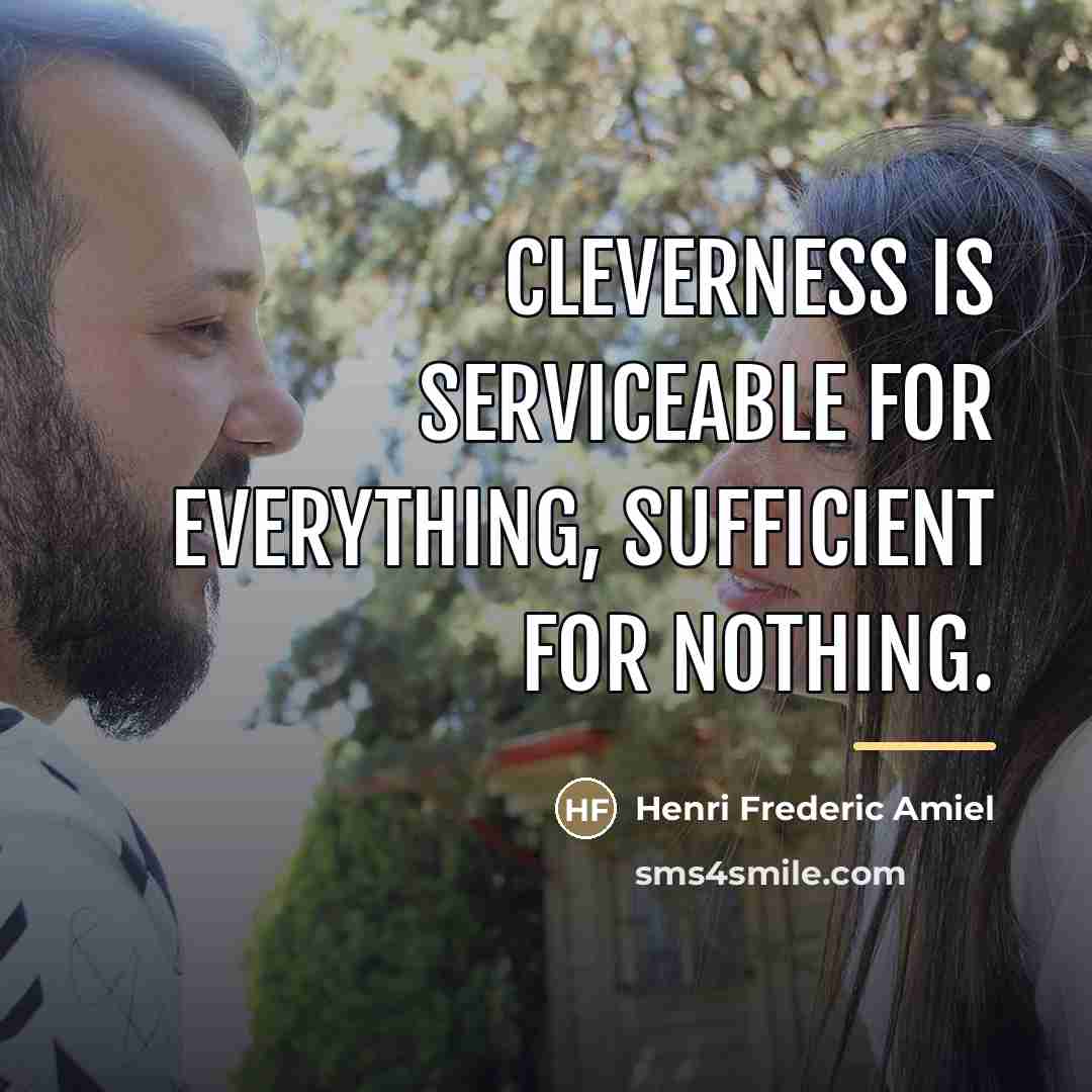 “Cleverness is serviceable for everything, sufficient for nothing.…” quote by Henri Frederic Amiel