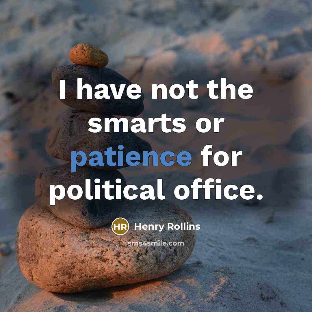 “I have not the smarts or patience for political office.…” quote by Henry Rollins