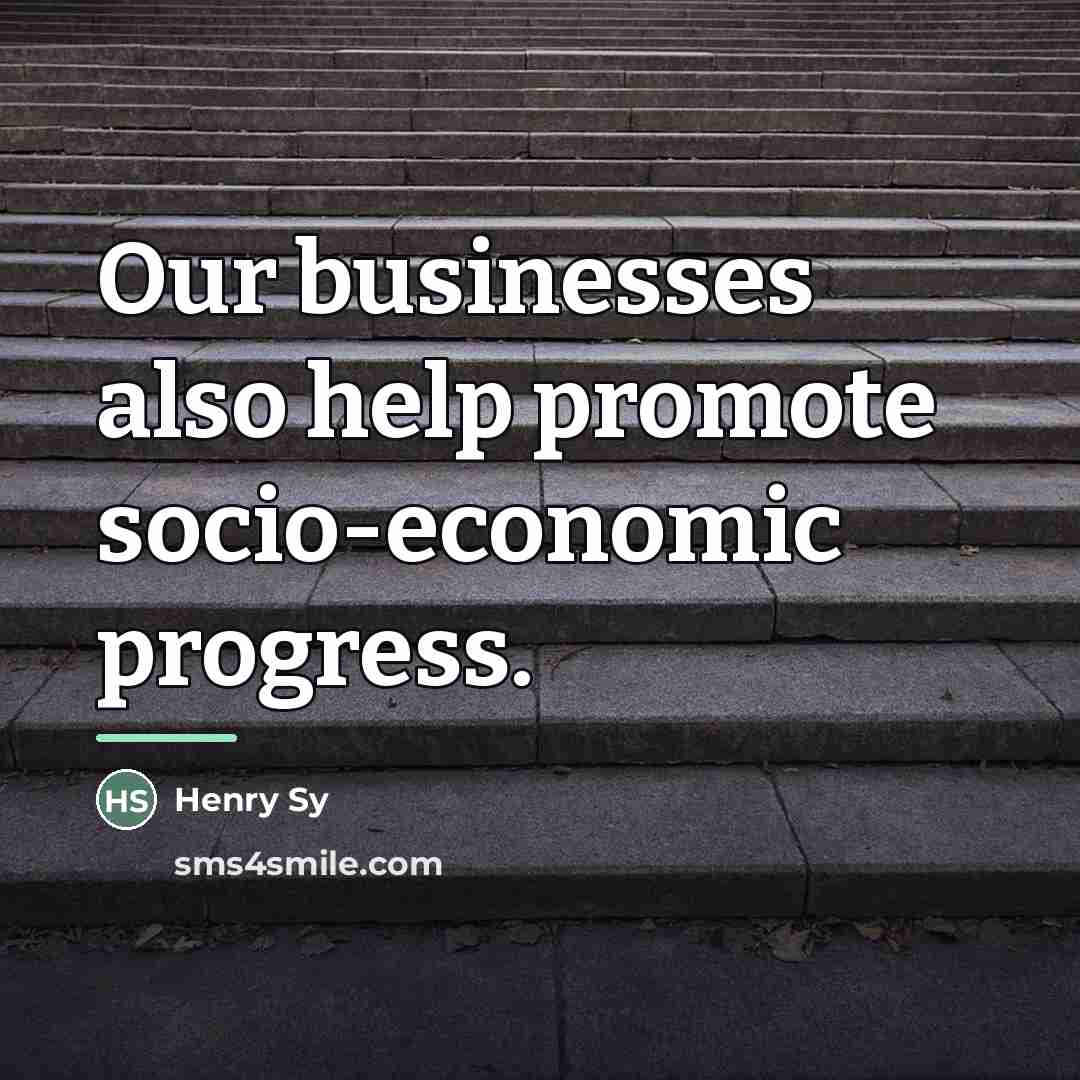 “Our businesses also help promote socio-economic progress.…” quote by Henry Sy