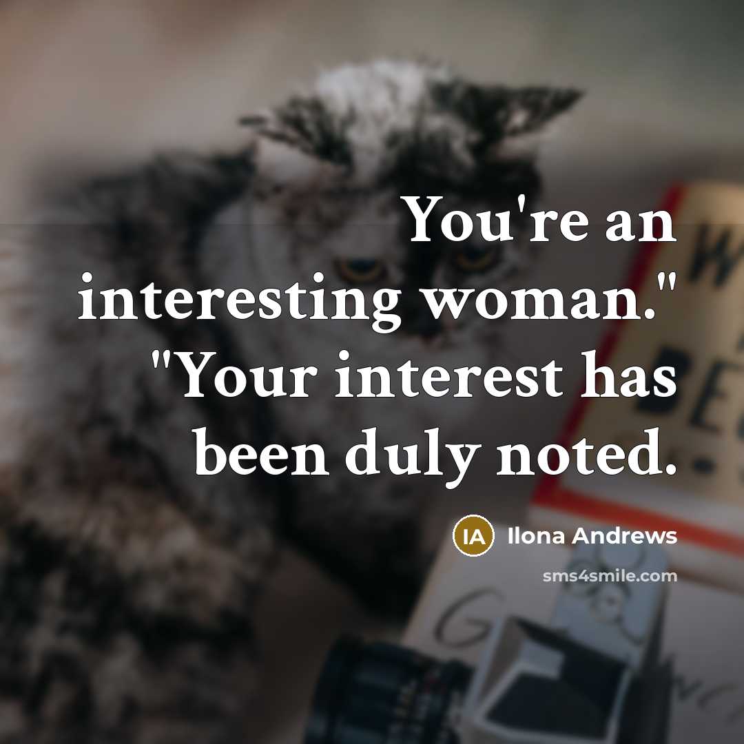 “You're an interesting woman." "Your interest has been duly noted.…” quote by Ilona Andrews