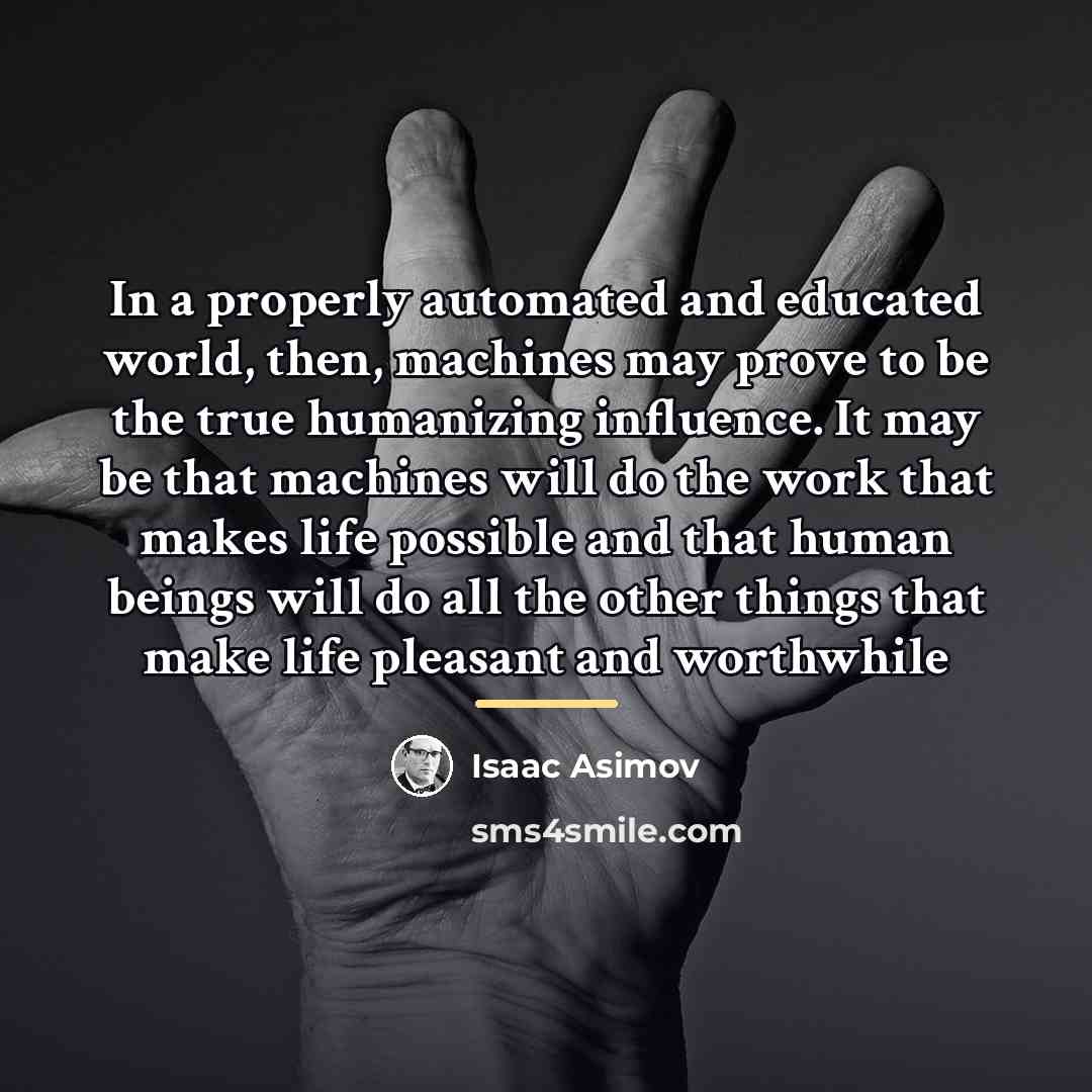 “In a properly automated and educated world, then, machines may…” quote by Isaac Asimov