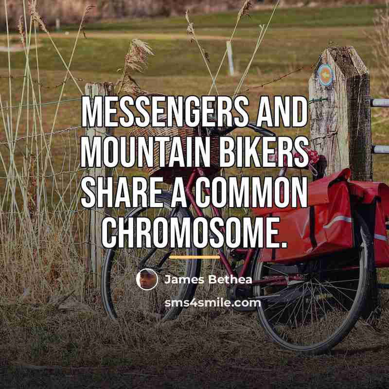 “Messengers and mountain bikers share a common chromosome.…” quote by James Bethea