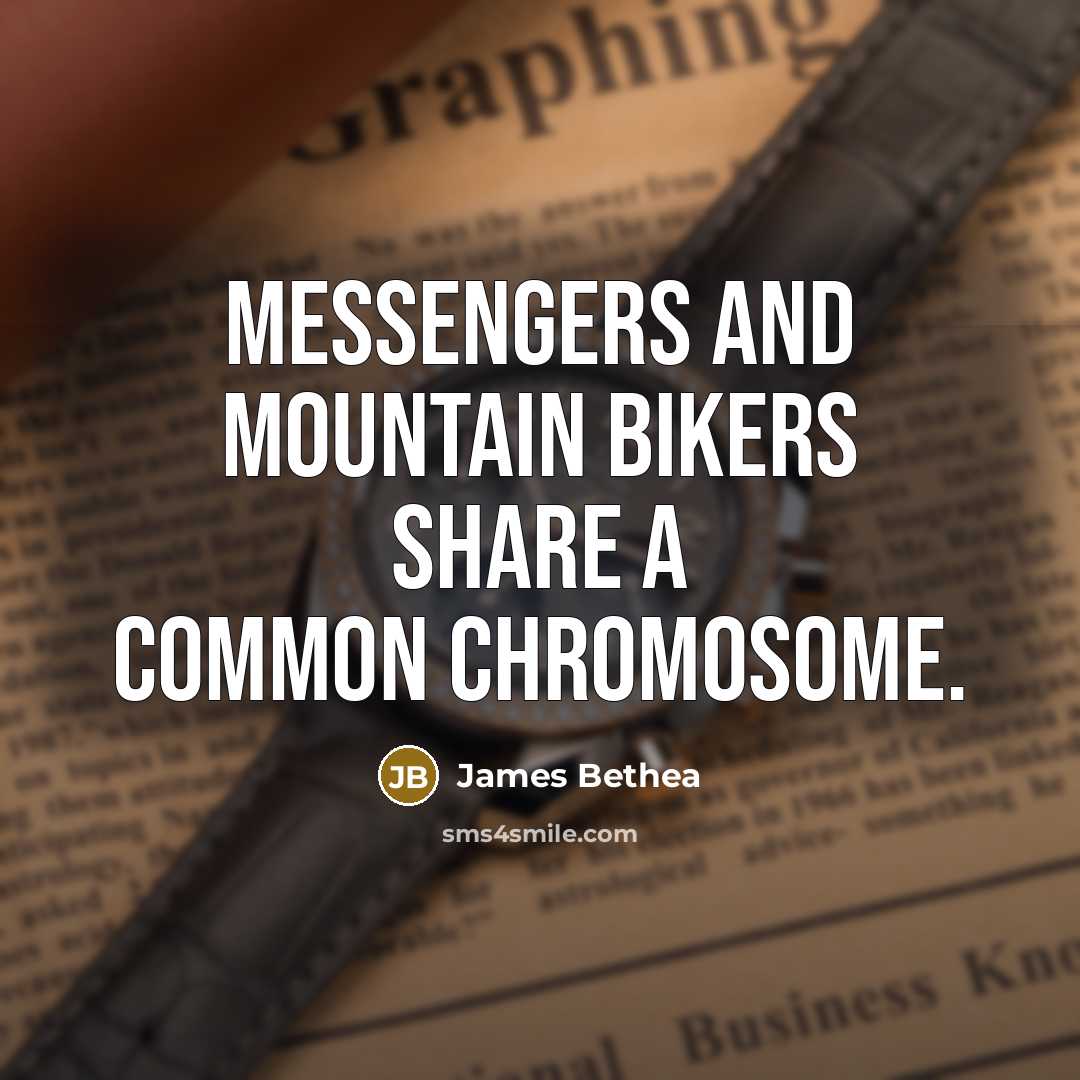 “Messengers and mountain bikers share a common chromosome.” quote by James Bethea