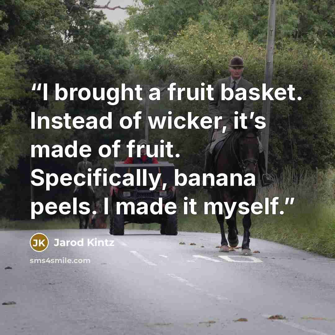 “I brought a fruit basket. Instead of wicker, it’s made of fruit. Specifically, banana peels. I made it myself.” quote by Jarod Kintz