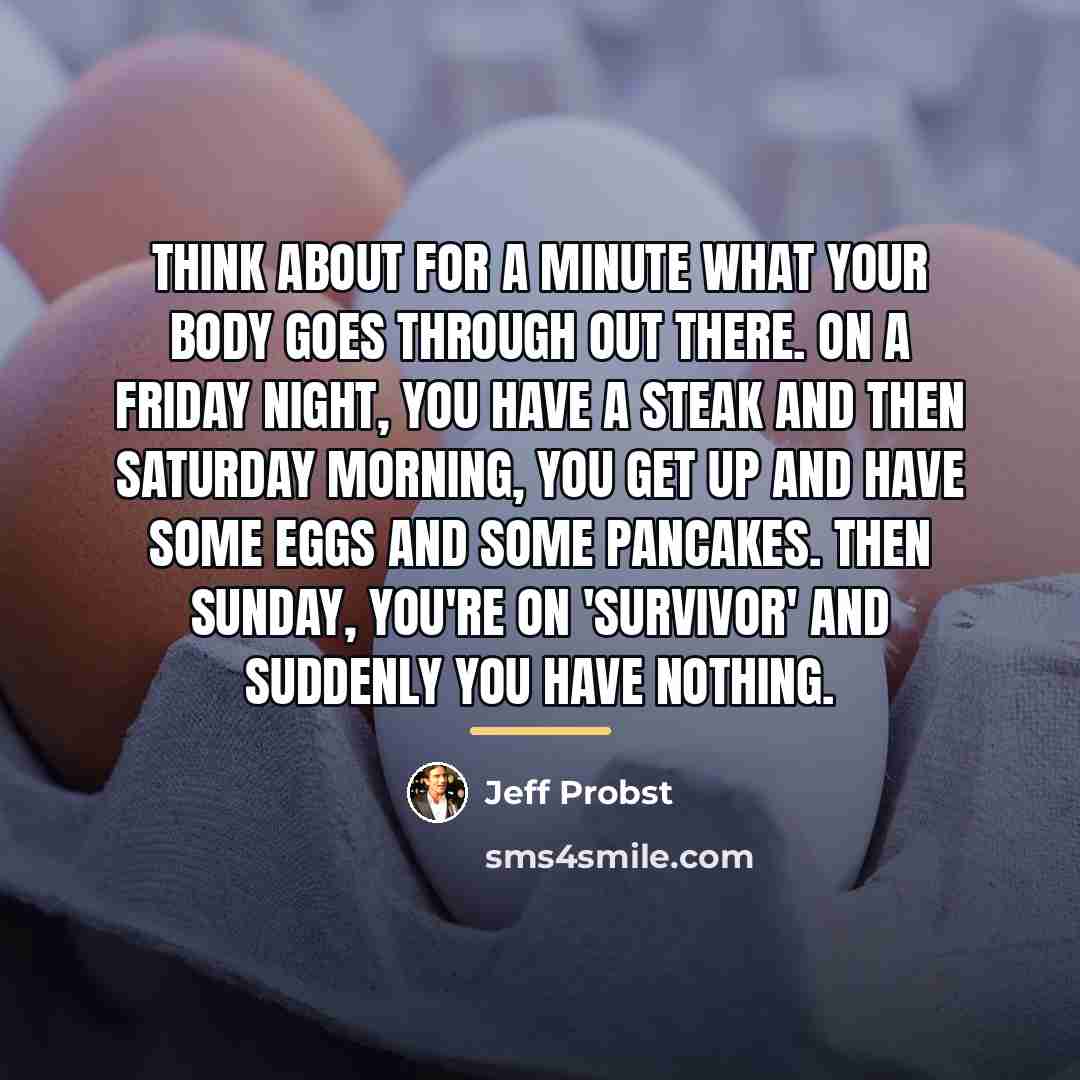 “Think about for a minute what your body goes through…” quote by Jeff Probst
