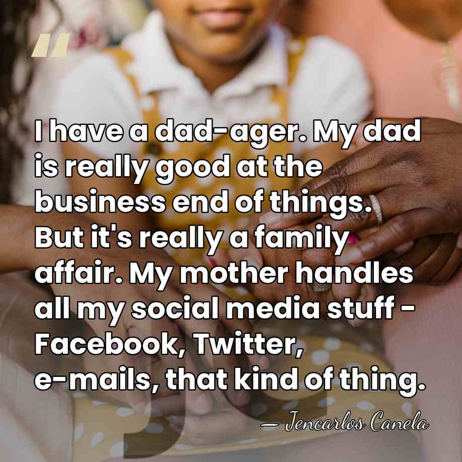 I have a dad-ager. My dad is really good at the business&hellip; - Jencarlos Canela
