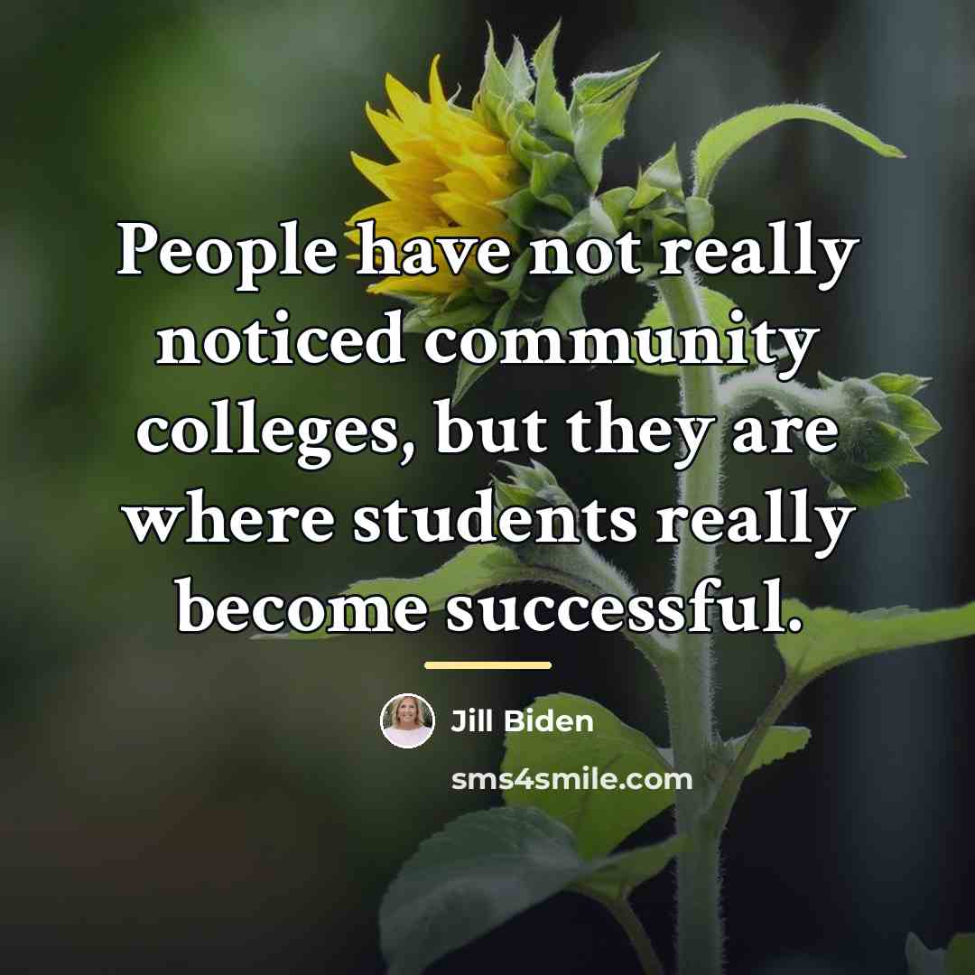 “People have not really noticed community colleges, but they are…” quote by Jill Biden
