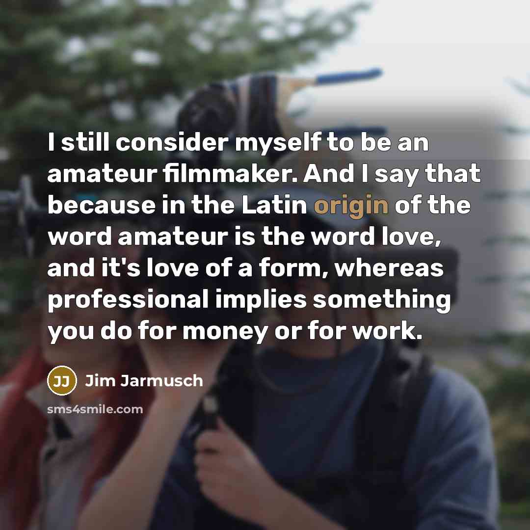 “I still consider myself to be an amateur filmmaker. And…” quote by Jim Jarmusch