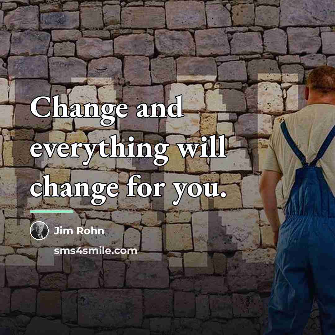 “Change and everything will change for you.…” quote by Jim Rohn