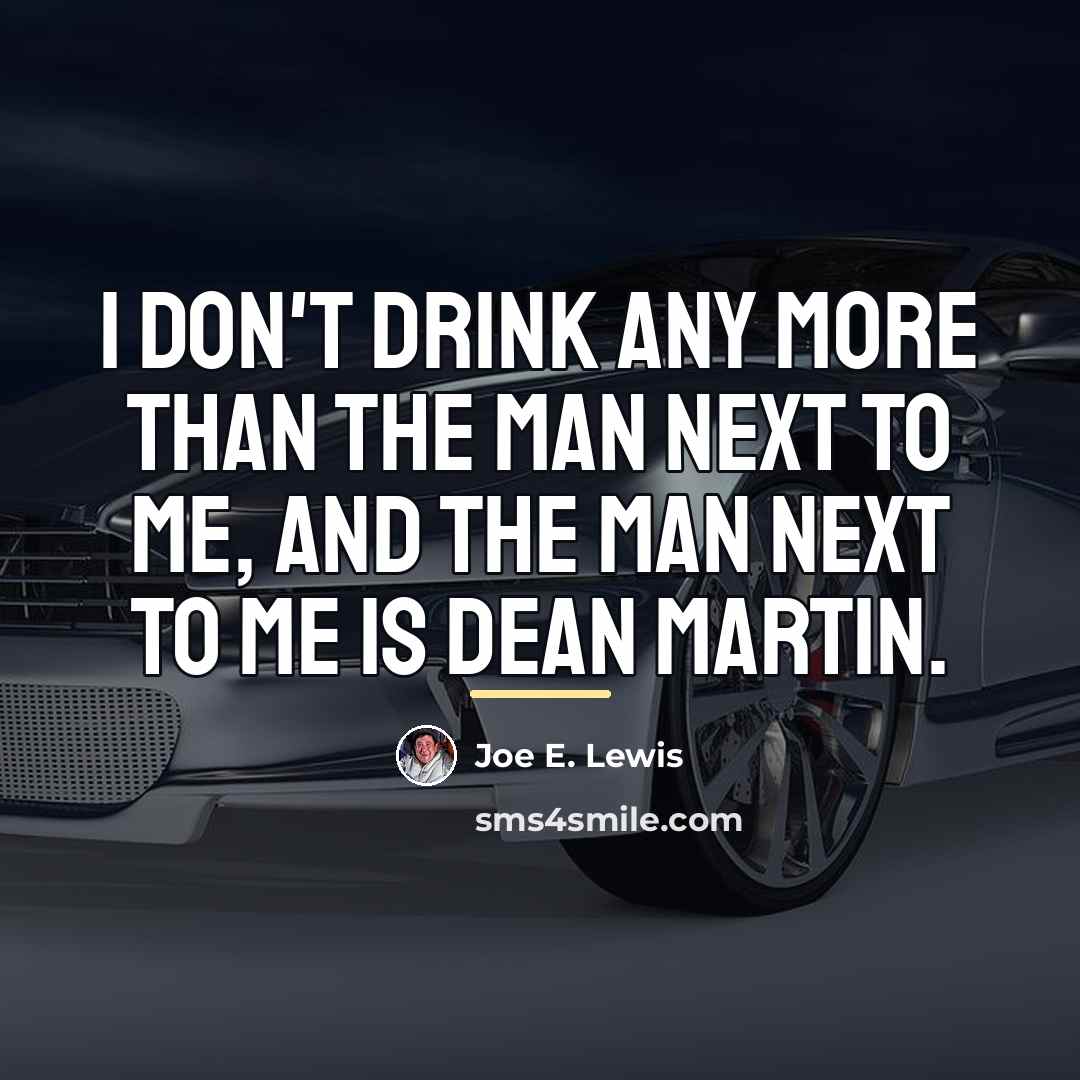 “I don't drink any more than the man next to…” quote by Joe E. Lewis