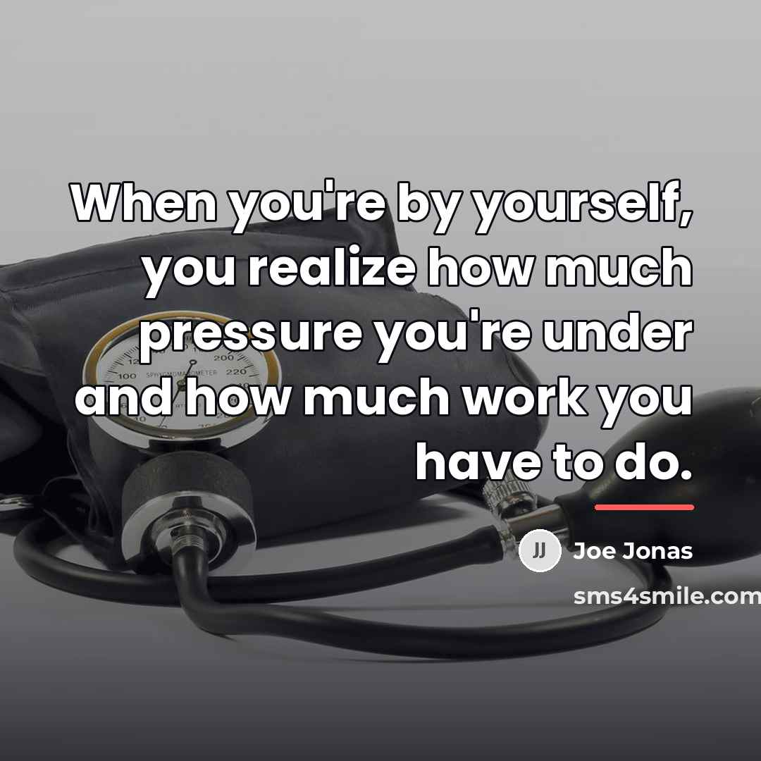 “When you're by yourself, you realize how much pressure you're…” quote by Joe Jonas