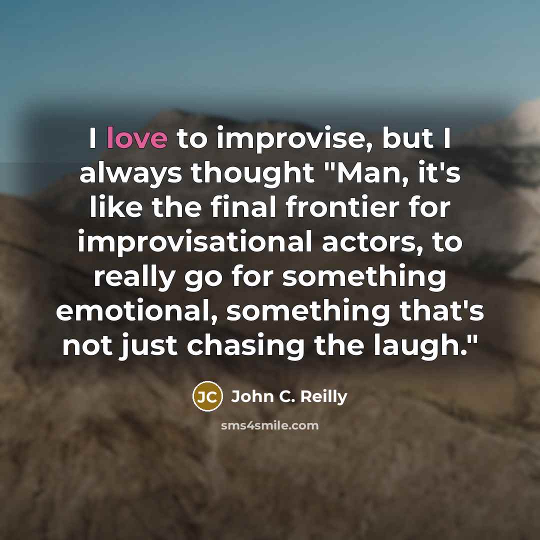 “I love to improvise, but I always thought "Man, it's…” quote by John C. Reilly