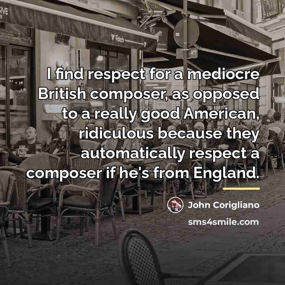 “I find respect for a mediocre British composer, as opposed…” quote by John Corigliano