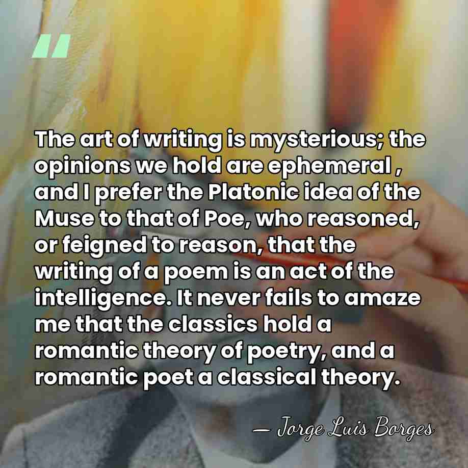 The art of writing is mysterious; the opinions we hold are ephemeral&hellip; - Jorge Luis Borges