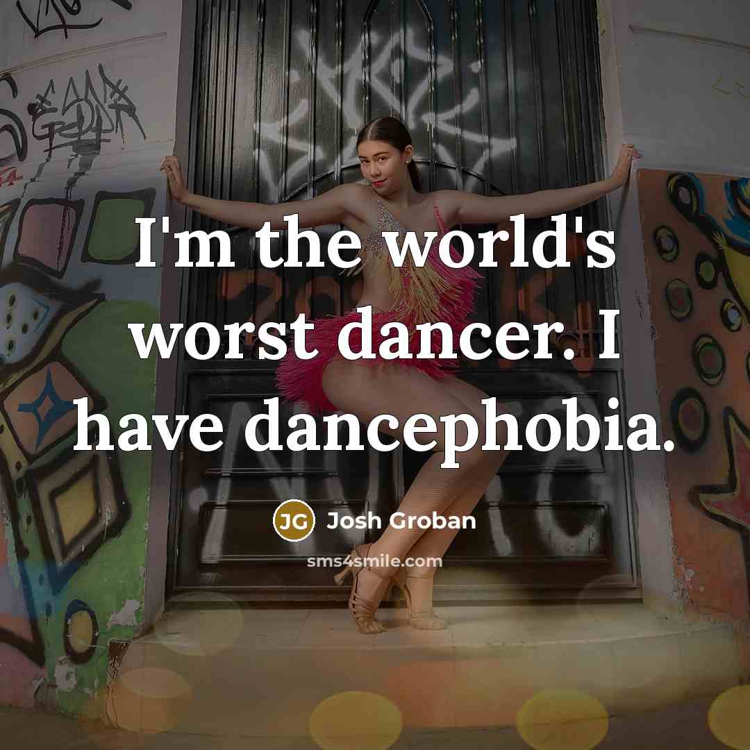 “I'm the world's worst dancer. I have dancephobia.…” quote by Josh Groban