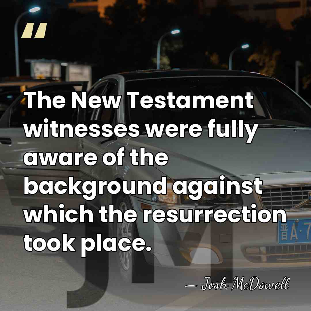 The New Testament witnesses were fully aware of the background against which&hellip; - Josh McDowell