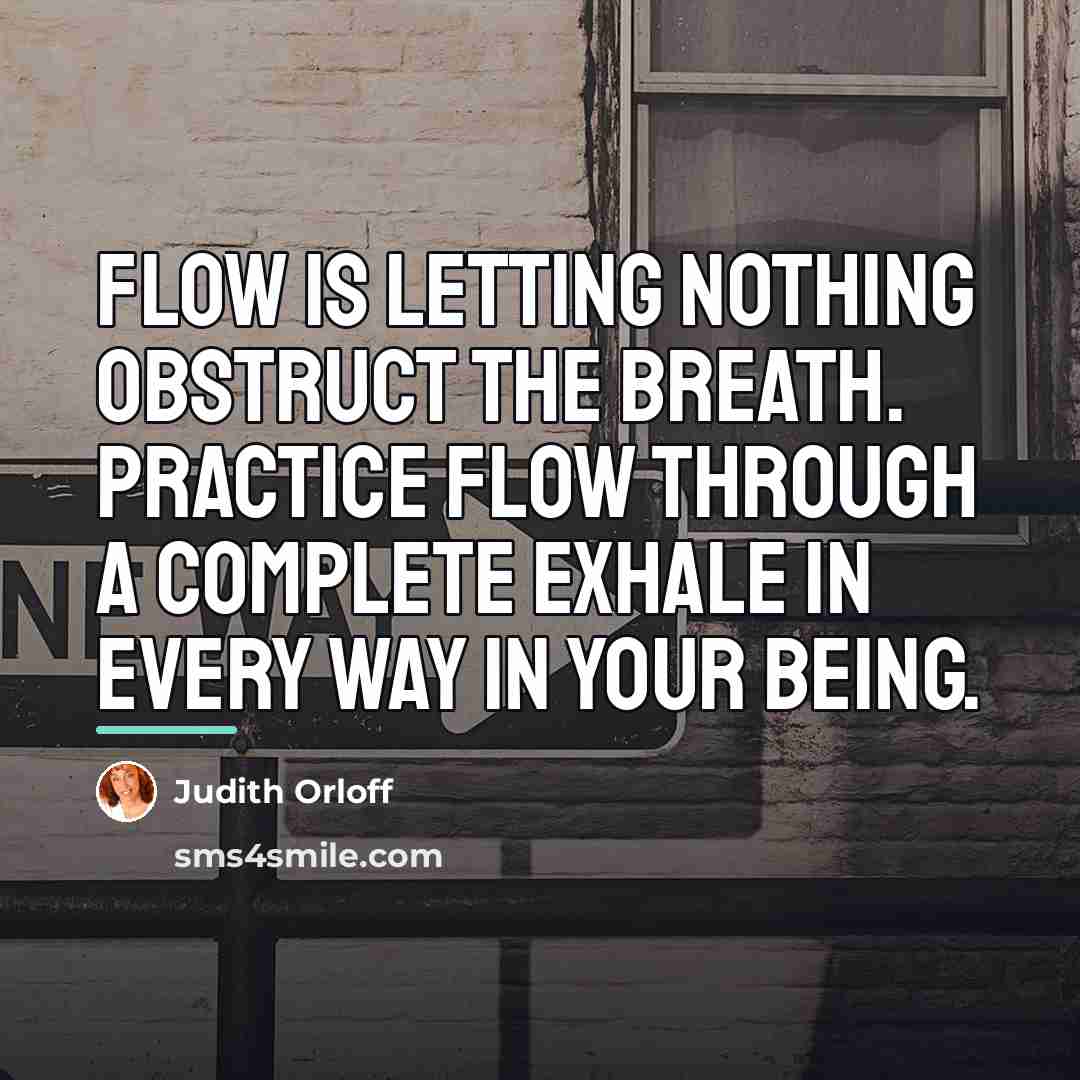 “Flow is letting nothing obstruct the breath. Practice flow through…” quote by Judith Orloff