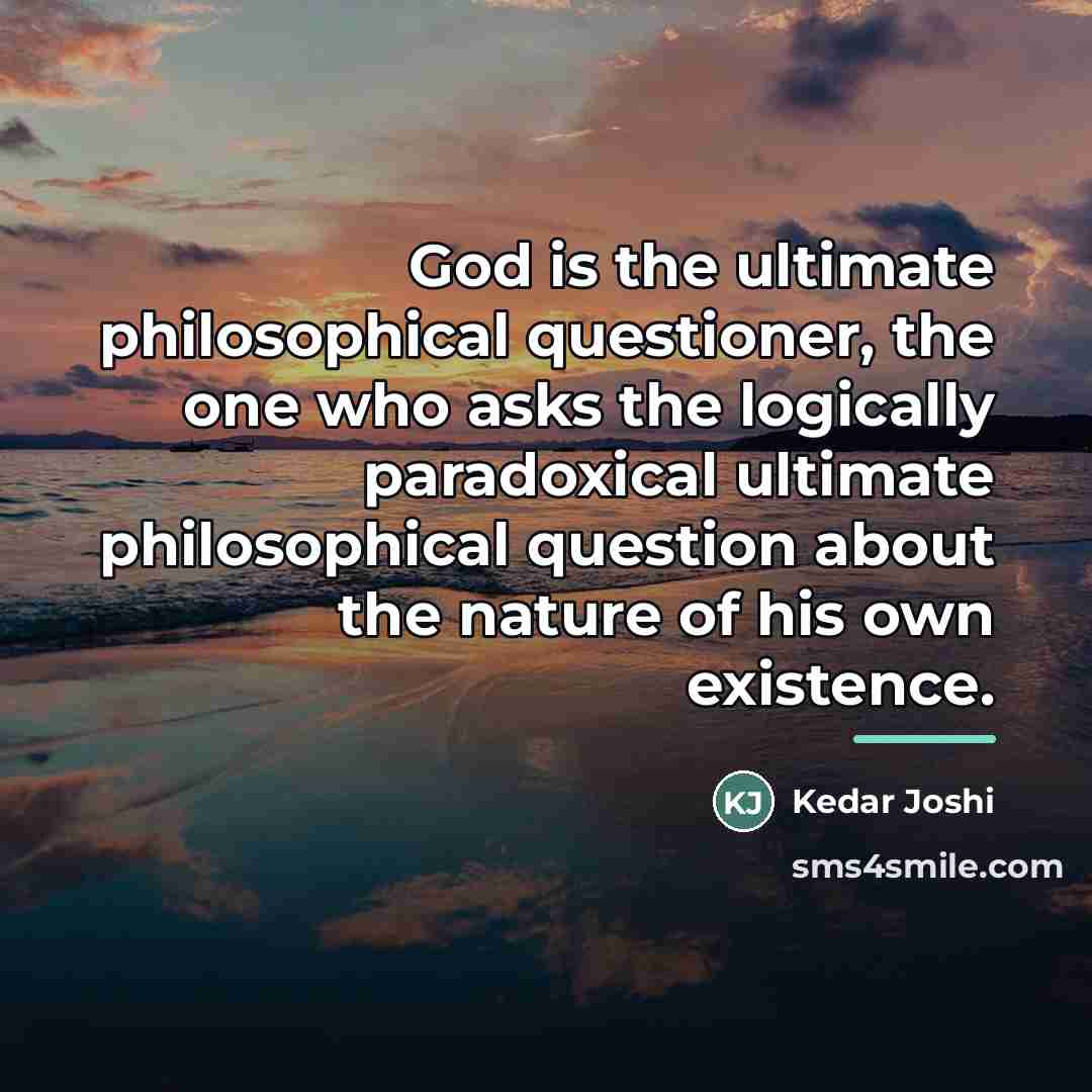 “God is the ultimate philosophical questioner, the one who asks…” quote by Kedar Joshi