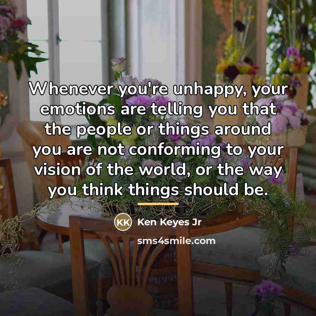 “Whenever you're unhappy, your emotions are telling you that the…” quote by Ken Keyes Jr