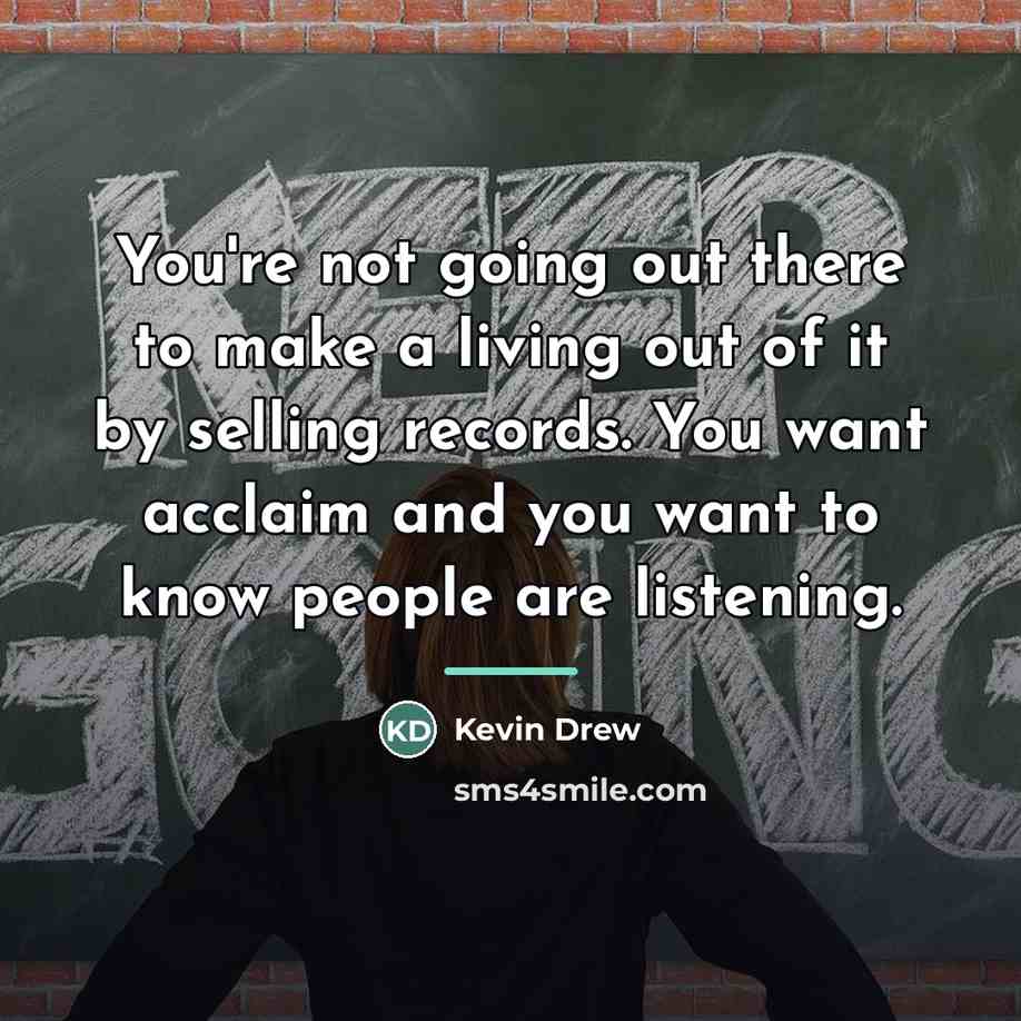 “You're not going out there to make a living out…” quote by Kevin Drew