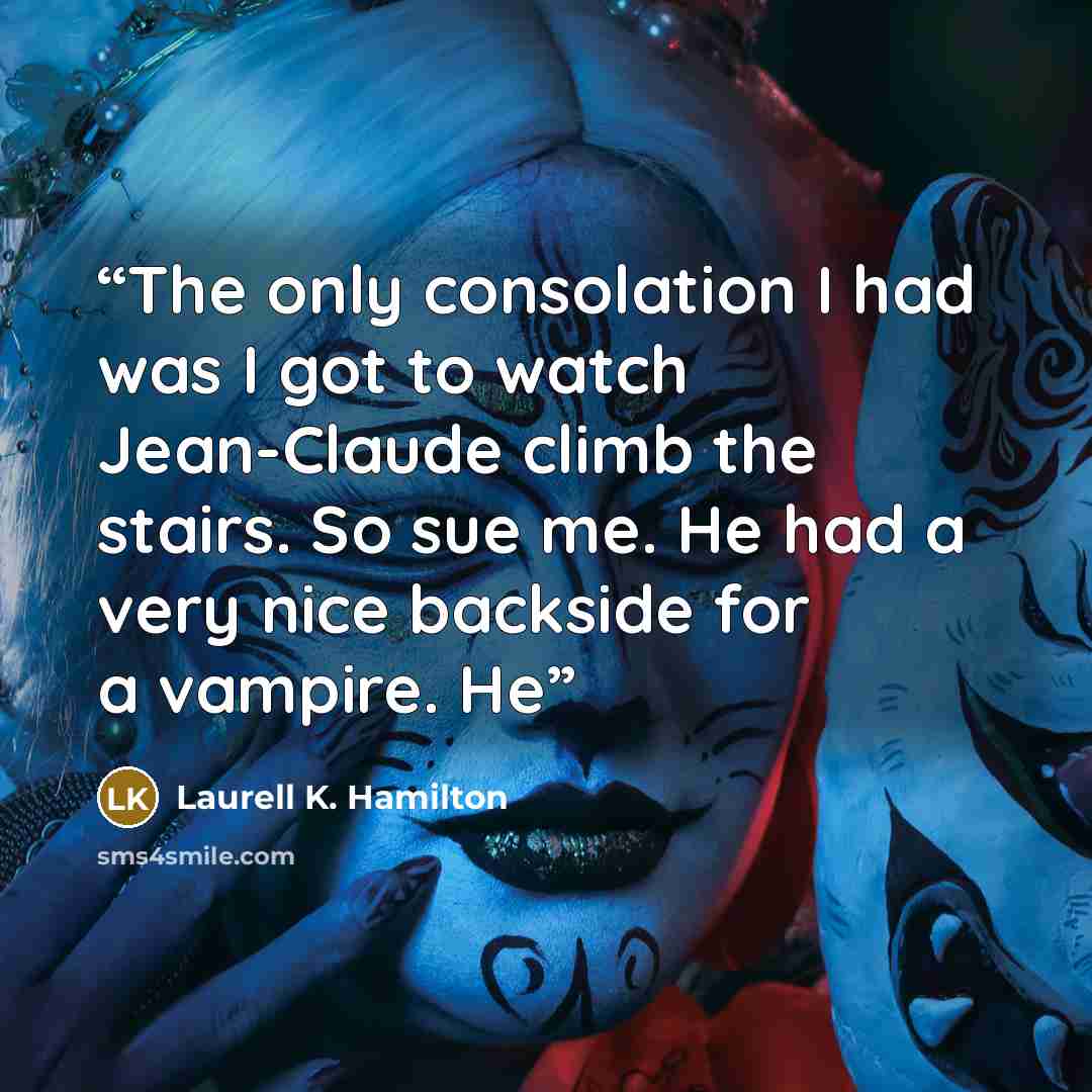 “The only consolation I had was I got to watch Jean-Claude climb the stairs. So sue me. He had a very nice backside for a vampire. He” quote by Laurell K. Hamilton