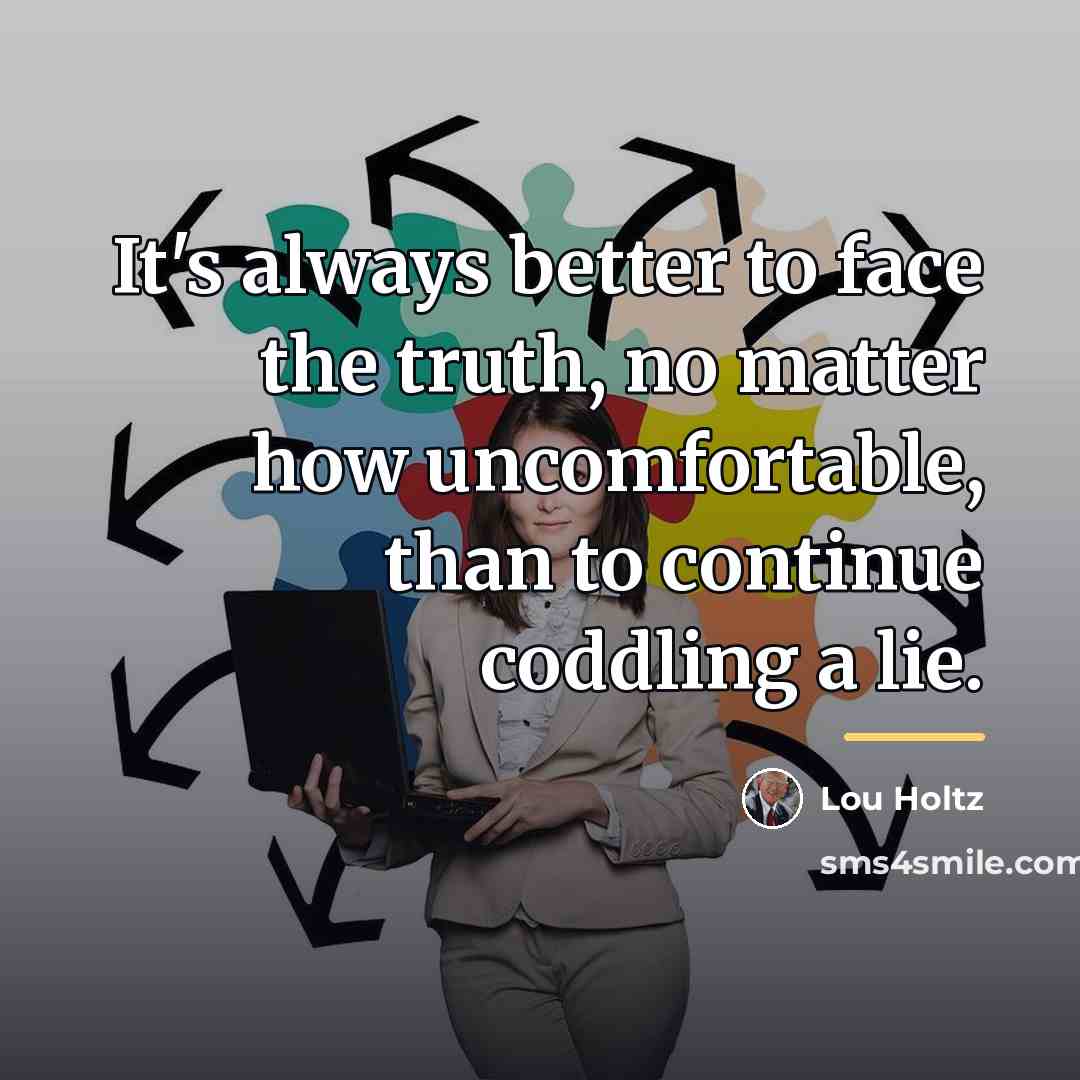 “It's always better to face the truth, no matter how…” quote by Lou Holtz