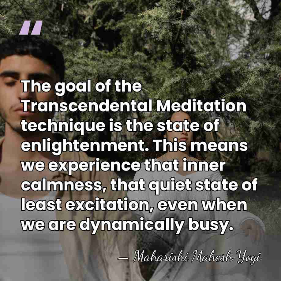 The goal of the Transcendental Meditation technique is the state of enlightenment.&hellip; - Maharishi Mahesh Yogi