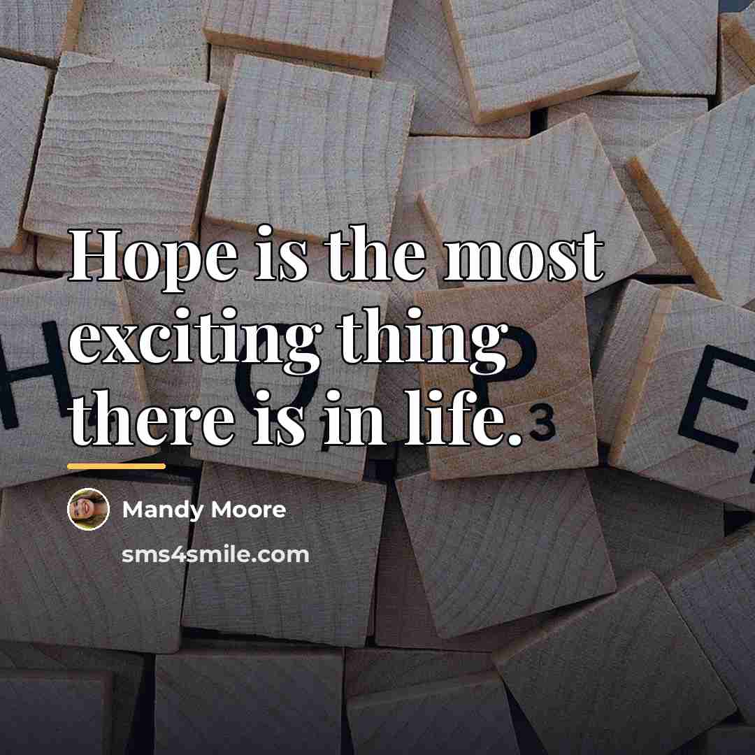 “Hope is the most exciting thing there is in life.…” quote by Mandy Moore