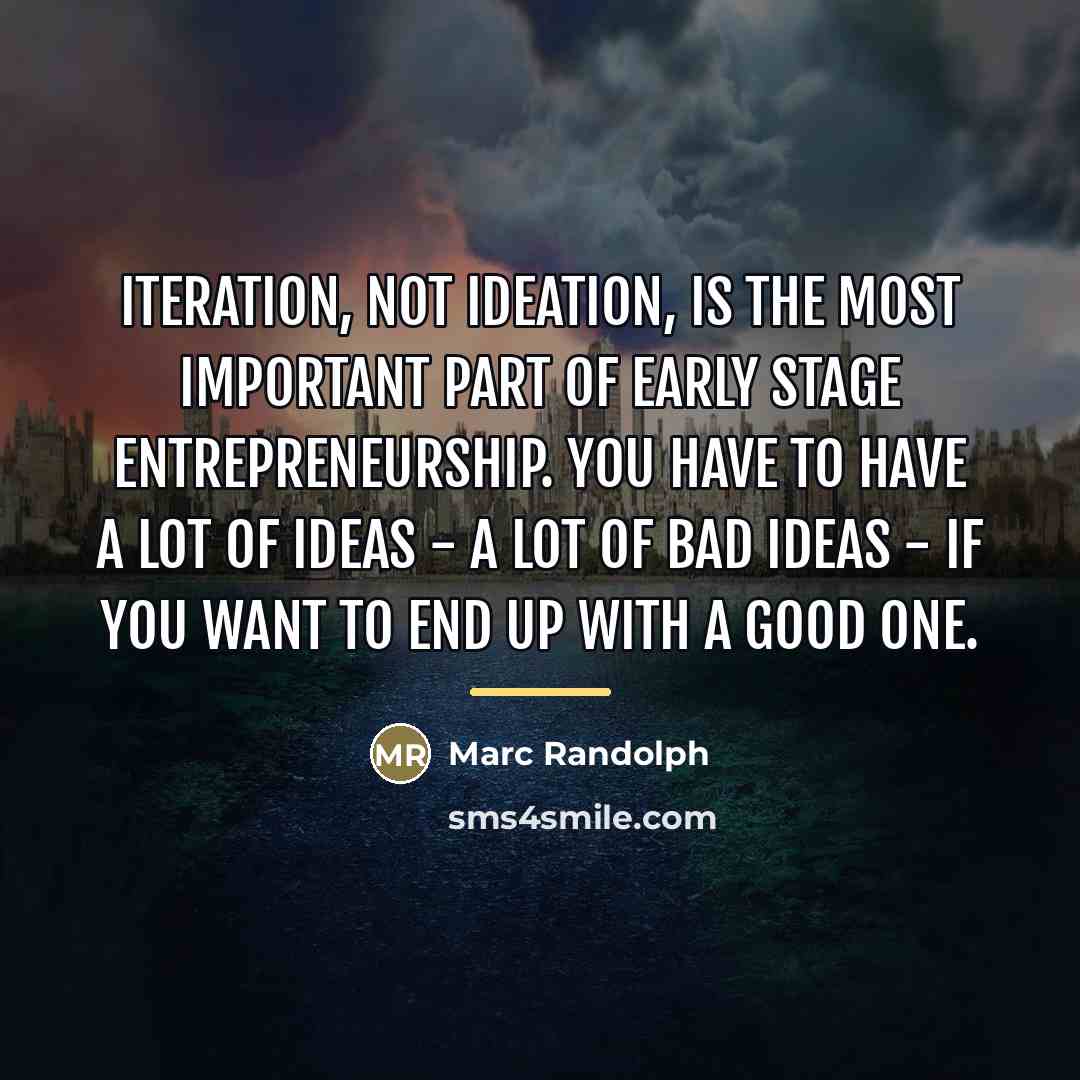 “Iteration, not ideation, is the most important part of early…” quote by Marc Randolph